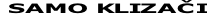 SAMO KLIZAČI
